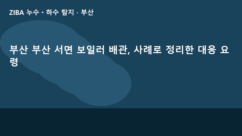 부산 부산 서면 보일러 배관, 사례로 정리한 대응 요령